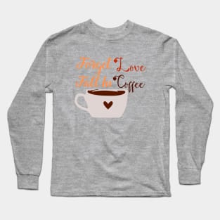 Forget Love Fall In Coffee Long Sleeve T-Shirt